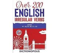 Over 200 English Irregular Verbs Part 1 Levels A1 A2 B1 B2 C1 C2 - Dictionopolis - Dictionopolis - Livre en Anglais DictionopolisDictionopolis (Auteur)