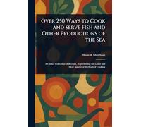 Over 250 Ways to Cook and Serve Fish and Other Productions of the Sea