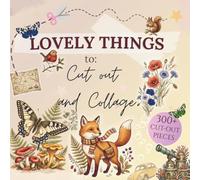 Over 300 Lovely Things to Cut out and Collage: Vintage-Inspired Art Elements, Botanical Flowers, Butterflies, Animals, for Junk Journals, Scrapbooks, Decoupage, and Paper Crafts