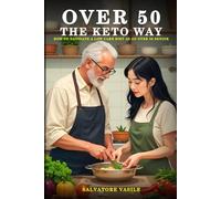 OVER 50 - THE KETO WAY: HOW TO NAVIGATE A LOW CARB DIET AS AN OVER 50 SENIOR