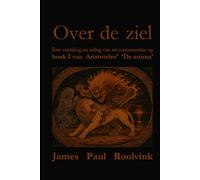 Over de ziel: Een vertaling en uitleg van en commentaar op boek I van Aristoteles’ ‘De anima’