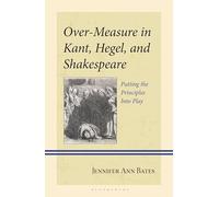 Over-Measure in Kant, Hegel, and Shakespeare: Putting the Principles Into Play