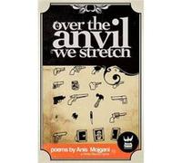 Over The Anvil We Stretch by Anis Mojgani Mojgani, Anis (Auteur)