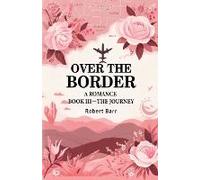 Over The Border A Romance Book Iii-The Journey