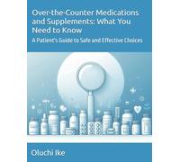 Over-the-Counter Medications and Supplements: What You Need to Know: A Patient's Guide to Safe and Effective Choices