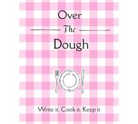 Over the Dough: My Recipe Journal for Recording Favorite Recipes, Ingredients, Cooking Instructions & Kitchen Notes