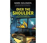 OVER THE SHOULDER A Freelancers Guide to Telling Stories and Editing Films - Mark Solomon - 7 Pines Publishing - Livre en Anglais Mark SolomonMark Solomon (Auteur)