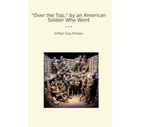 Over the Top, by an American Soldier Who Went (Classic Books)