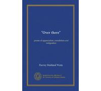 "Over there": poems of appreciation, consolation and indignation