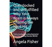 Overclocked and Unfulfilled Why Your Brain is Always Chasing the Next Hit: Understanding Neurodevelopmental Dopamine Seeking Disorder (NDSD)