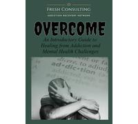 Overcome: An Introductory Guide to Healing from Addiction and Mental Health Challenges