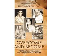 Overcome And Become: Portraits In Words Of Five Heroic Punjabi Women