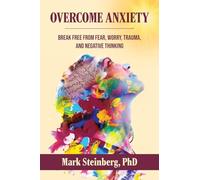 Overcome Anxiety: Break Free From Fear, Worry, Trauma, and Negative Thinking