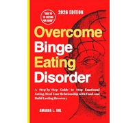 Overcome Binge Eating Disorder: A Step-by-Step Guide to Stop Emotional Eating, Heal Your Relationship with Food, and Build Lasting Recovery
