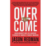 Overcome: Crush Adversity with the Leadership Techniques of America's Toughest Warriors
