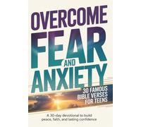 Overcome Fear and Anxiety - A 30 Day Devotional for Teens: 30 Famous Verses that build Peace, Faith, and Confidence -Scripture-Based 5-Minute Daily Encouragement for Teens - Teen Anxiety Devotional
