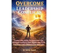 Overcome Leadership Conflicts: Leadership Skills To Overcome The Internal Conflicts That Block Your Alignment With God’s Purpose For Your Life.