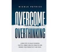 Overcome Overthinking: Learn steps to calm the mental chatter, combat analysis paralysis, and enhance your productivity and focus.