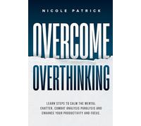 Overcome Overthinking: Learn steps to calm the mental chatter, combat analysis paralysis, and enhance your productivity and focus.