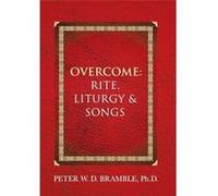 Overcome Rite Liturgy amp Songs - Peter W. D. Bramble Ph.D. - Author Solutions Inc - Livre en Anglais Peter W. D. Bramble Ph.D. (Auteur)