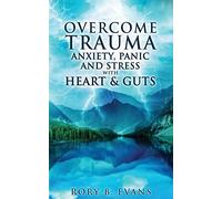 Overcome Trauma, Anxiety, Panic, And Stress With Heart And Guts