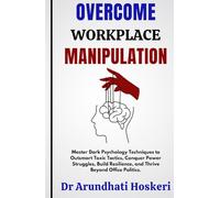 Overcome Workplace Manipulation: Master Dark Psychology Techniques to Outsmart Toxic Tactics, Conquer Power Struggles, Build Resilience, and Thrive Beyond Office Politics.
