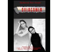 Overcomer: " Breaking the Cycle - A Guide to Understanding And Overcoming Domestic Violence In Relationships"
