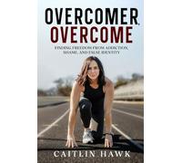 Overcomer, Overcome: Finding Freedom from Addiction, Shame, and False Identity