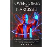 OVERCOMES THE NARCISSIST: How to protect yourself emotionally and regain your power in LESS than 30 days, Even If You've Been Manipulated Your Whole Life!