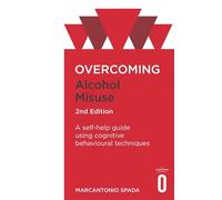 Overcoming Alcohol Misuse, 2nd Edition: A self-help guide using cognitive behavioural techniques