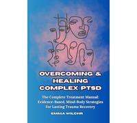 Overcoming and Healing Complex PTSD: The Complete Treatment Manual Evidence-Based, Mind-Body Strategies For Lasting Trauma Recovery