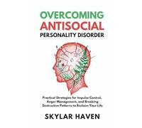 Overcoming Antisocial Personality Disorder: Practical Strategies for Impulse Control, Anger Management, and Breaking Destructive Patterns to Reclaim Your Life