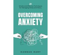 Overcoming Anxiety: 21 Simple and Effective Techniques for Managing Stress and Worry: Proven Strategies to Reduce Anxiety, Relieve Stress, and Find Calm in Daily Life