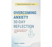 Overcoming Anxiety 30-day Reflection: Transforming Worry Into Courage One Day at a Time