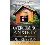 OVERCOMING ANXIETY AND DEPRESSION Practical Strategies for Managing Symptoms Embracing WellBeing Achieving LongTerm Holistic Health - Lillyin Love - LiLLo Lillyin LoveLillyin Love (Auteur)