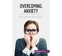 Overcoming Anxiety: How To Deal With Stress And Panic