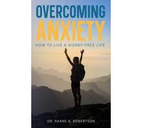Overcoming Anxiety: How to Live a Worry-Free Life