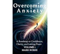 Overcoming Anxiety Volume 1: A Roadmap to Confidence, Clarity, and Lasting Peace