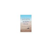 Overcoming Anxiety, Worry, And Fear