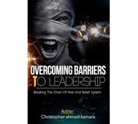 OVERCOMING BARRIERS TO LEADERSHIP Breaking the Chains of Fear and Belief Systems