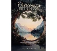 Overcoming Bitterness: The Bitter End: A Practical Guide to the New Beginning God Promises