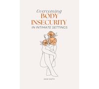 Overcoming Body Insecurity in Intimate Settings: A Compassionate Guide
