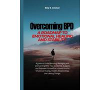 Overcoming BPD: A Roadmap to Emotional Healing and Stability: A Guide to Understanding, Managing, and Overcoming BPD