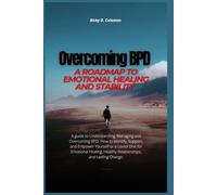 Overcoming BPD: A Roadmap to Emotional Healing and Stability: A Guide to Understanding, Managing, and Overcoming BPD
