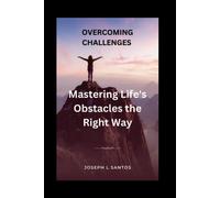 Overcoming Challenges: Mastering Life's Obstacles The Right Way
