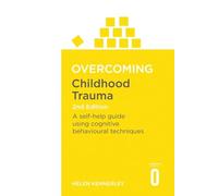 Overcoming Childhood Trauma 2nd Edition: A Self-Help Guide Using Cognitive Behavioural Techniques