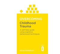 Overcoming Childhood Trauma: A Self-Help Guide Using Cognitive Behavioural Techniques