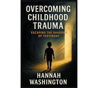 Overcoming Childhood Trauma: Escaping the Shadows of Yesterday