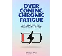 Overcoming Chronic Fatigue: In 21 Days with the Renaissance Method | Book on Chronic Fatigue Syndrome | Book on Overcoming Fatigue in 21 Days with My Anti-Fatigue Program