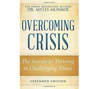 Overcoming Crisis Expanded Edition: The Secrets To Thriving In Challenging Times